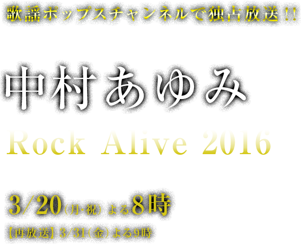 歌謡ポップスチャンネルで独占放送！！  中村あゆみ Rock Alive 2016 3/20(月・祝） よる8時【再放送】3/31（金）よる9時