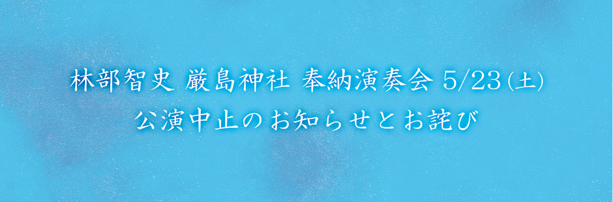 林部智史　厳島神社　奉納演奏会5/23（土）公演中止のお知らせとお詫び