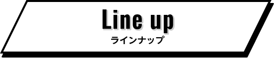 Lineup ラインナップ