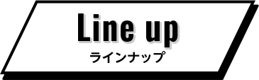 Lineup ラインナップ