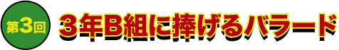 第3回 3年B組に捧げるバラード