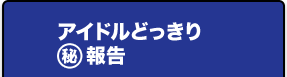 アイドルどっきり報告