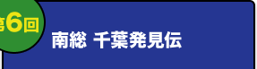 南総 千葉発見伝