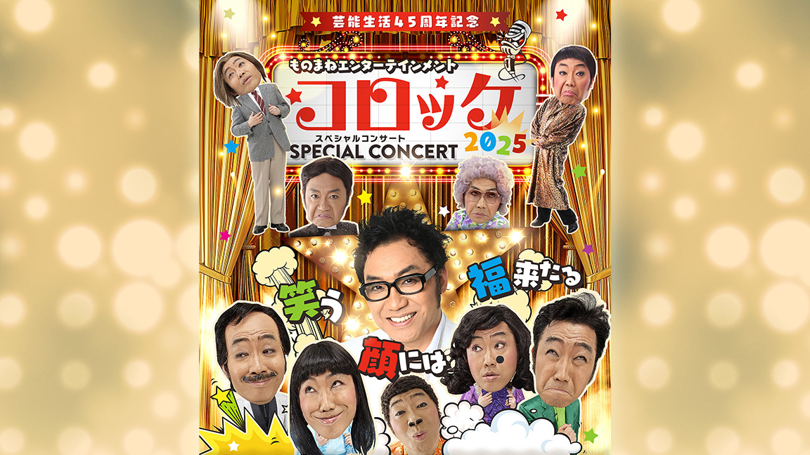 【4月】芸能生活45周年記念 / ものまねエンターテインメント コロッケ スペシャルコンサート2025～笑う顔には福来たる～